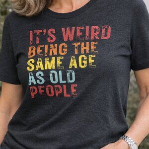 It's Weird Being The Same Age As Old People Graphic T-Shirt